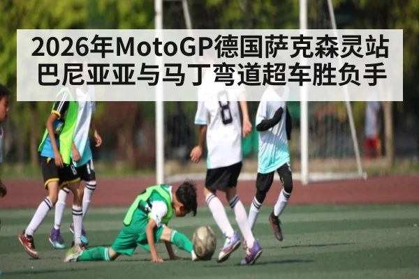 2026年MotoGP德国萨克森灵站 巴尼亚亚与马丁弯道超车胜负手